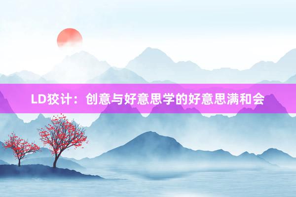 LD狡计：创意与好意思学的好意思满和会